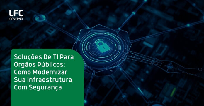 Soluções De TI Para Órgãos Públicos - Como Modernizar Sua Infraestrutura Com Segurança